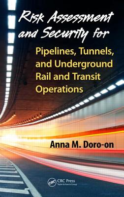 Risk Assessment and Security for Pipelines, Tunnels, and Underground Rail and Transit Operations - Doro-On, Anna M