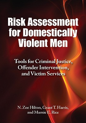 Risk Assessment for Domestically Violent Men: Tools for Criminal Justice, Offender Intervention, and Victim Services - Hilton, N Zoe, and Harris, Grant T, and Rice, Marnie E