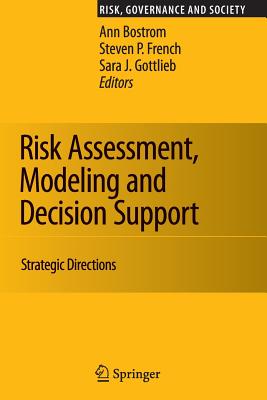 Risk Assessment, Modeling and Decision Support: Strategic Directions - Bostrom, Ann (Editor), and French, Steven P. (Editor), and Gottlieb, Sara J. (Editor)