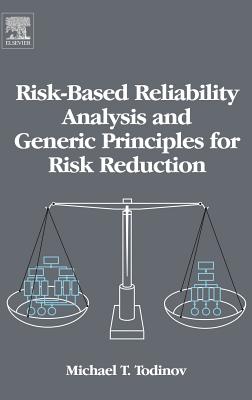 Risk-Based Reliability Analysis and Generic Principles for Risk Reduction - Todinov, Michael T