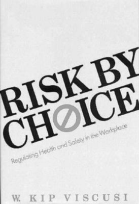 Risk by Choice: Regulating Health and Safety in the Workplace - Viscusi, W Kip
