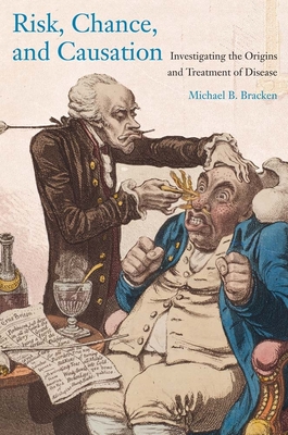 Risk, Chance, and Causation: Investigating the Origins and Treatment of Disease - Bracken, Michael B