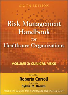Risk Management Handbook for Health Care Organizations, Clinical Risk Management - American Society for Healthcare Risk Management (Ashrm), and Carroll, Roberta (Editor), and Brown, Sylvia M (Editor)