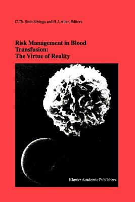 Risk Management in Blood Transfusion: The Virtue of Reality: Proceedings of the Twenty-Third International Symposium on Blood Transfusion, Groningen 1998, organized by the Blood Bank Noord Nederland - Smit Sibinga, C.Th. (Editor), and Alter, H.J. (Editor)
