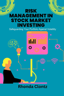 Risk Management in Stock Market Investing: Safeguarding Your Portfolio Against Volatility