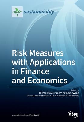 Risk Measures with Applications in Finance and Economics - McAleer, Michael (Guest editor), and Wong, Wing-Keung (Guest editor)