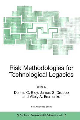 Risk Methodologies for Technological Legacies - Bley, Dennis (Editor), and Droppo, James G, and Eremenko, Vitaly A (Editor)