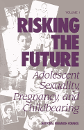 Risking the Future: Adolescent Sexuality, Pregnancy, and Childbearing - Division of Behavioral and Social Sciences and Education, and Commission on Behavioral and Social Sciences and Education, and...