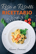 Riso e Risotti Ricettario: Squisite Ricette Italiane di Riso e Risotti. Primi Piatti, Insalate di Riso, alla Marinara e Arancini Siciliani. Rice and Risotto Cookbook (Italian Version)
