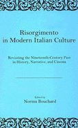 Risorgimento in Modern Italian Culture: Revisiting the Nineteenth-Century Past in History, Narrative, and Cinema - Bouchard, Norma (Editor)