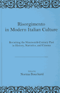 Risorgimento in Modern Italian Culture: Revisiting the Nineteenth-Century Past in History, Narrative, and Cinema