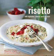 Risotto: With Vegetables, Seafood, Meat and More - Clark, Maxine