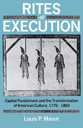 Rites of Execution: Capital Punishment and the Transformation of America Culture, 1776-1865