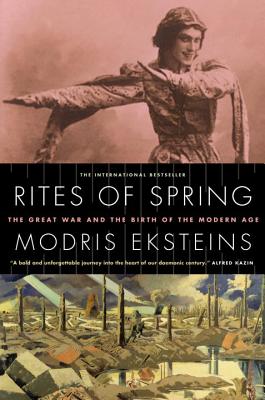 Rites of Spring: The Great War and the Birth of the Modern Age - Eksteins, Modris