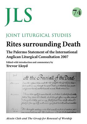 Rites Surrounding Death: The Palermon Statement of the International Anglican Liturgical Consultation 2007 - Lloyd, Trevor (Editor)