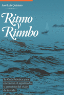 Ritmo y Rumbo...: Tu gu?a personal para encontrar sentido y prop?sito de vida