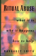 Ritual Abuse: What It Is, Why It Happens, and How to Help - Smith, Margaret