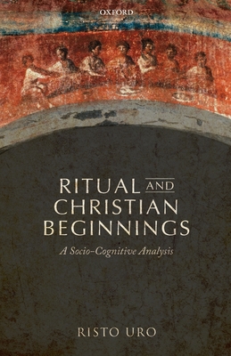 Ritual and Christian Beginnings: A Socio-Cognitive Analysis - Uro, Risto