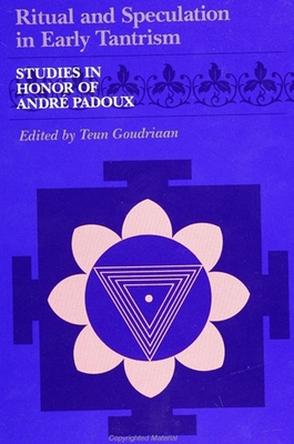 Ritual and Speculation in Early Tantrism: Studies in Honor of Andre Padoux - Goudriaan, Teun (Editor)