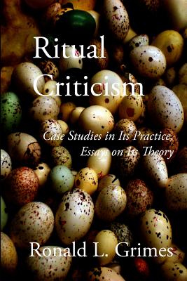 Ritual Criticism: Case Studies in Its Practice, Essays on Its Theory - Grimes, Ronald L