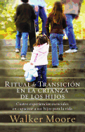 Ritual de Transicion En La Crianza de Los Hijos: Cuatro Experiencias Esenciales En Capacitar a Sus Hijos Para La Vida