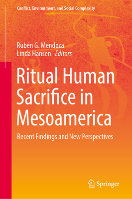 Ritual Human Sacrifice in Mesoamerica: Recent Findings and New Perspectives - Mendoza, Rubn G. (Editor), and Hansen, Linda (Editor)