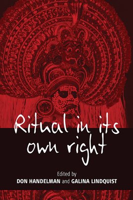 Ritual in Its Own Right: Exploring the Dynamics of Transformation - Handelman, Don (Editor), and Lindquist, Galina (Editor)
