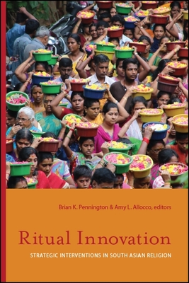 Ritual Innovation: Strategic Interventions in South Asian Religion - Pennington, Brian K (Editor), and Allocco, Amy L (Editor)