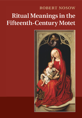 Ritual Meanings in the Fifteenth-Century Motet - Nosow, Robert