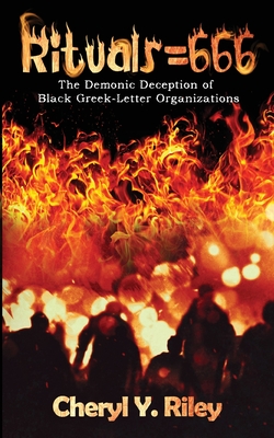 Rituals=666: The Demonic Deception of Black Greek-Letter Organizations - Riley, Cheryl Y, and Black, Paul K (Foreword by)