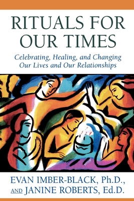 Rituals for Our Times: Celebrating, Healing, and Changing Our Lives and Our Relationships - Imber-Black, Evan, and Roberts, Janine, Ed