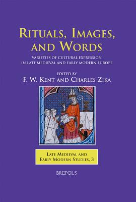 Rituals, Images, and Words: Varieties of Cultural Expression in Late Medieval and Early Modern Europe - Kent, Fw (Editor), and Zika, Charles (Editor)