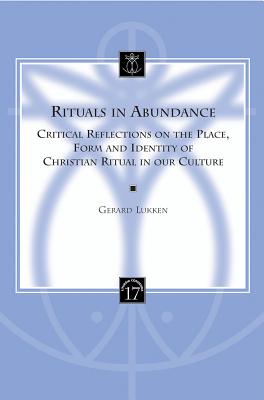 Rituals in Abundance: Critical Reflections on the Place, Form and Identity of Christian Ritual in Our Culture - Lukken, Gm