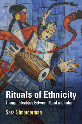 Rituals of Ethnicity: Thangmi Identities Between Nepal and India - Shneiderman, Sara