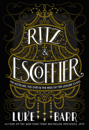 Ritz & Escoffier: The Hotelier, the Chef, and the Rise of the Leisure Class