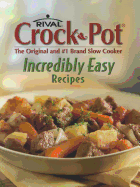 Rival Crock-Pot Incredibly Easy Recipes: The Original and #1 Brand Slow Cooker