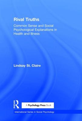 Rival Truths: Common Sense and Social Psychological Explanations in Health and Illness - Claire, Lindsay St