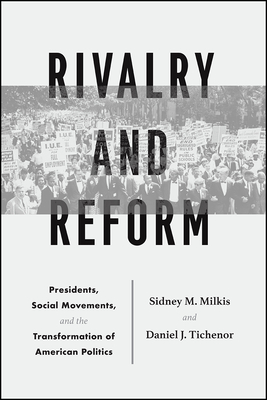 Rivalry and Reform: Presidents, Social Movements, and the Transformation of American Politics - Milkis, Sidney M, and Tichenor, Daniel J