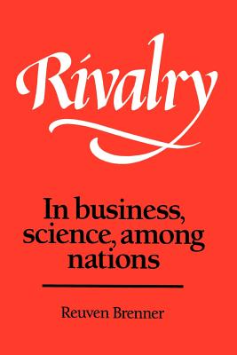 Rivalry: In Business, Science, Among Nations - Brenner, Reuven, Professor