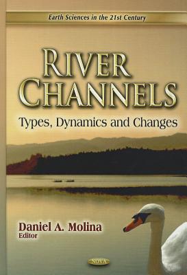 River Channels: Types, Dynamics & Changes - Molina, Daniel A (Editor)