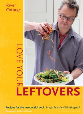 River Cottage Love Your Leftovers: Recipes for the resourceful cook - Fearnley-Whittingstall, Hugh