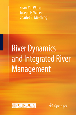 River Dynamics and Integrated River Management - Wang, Zhao-Yin, and Lee, Joseph H.W., and Melching, Charles S.