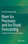 River Ice Processes and Ice Flood Forecasting: A Guide for Practitioners and Students