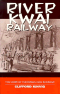 River Kwai Railway: The Story of the Burma-Siam Railway
