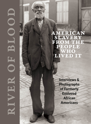 River of Blood: American Slavery from the People Who Lived It: Interviews & Photographs of Formerly Enslaved African Americans - Cahan, Richard (Editor), and Williams, Michael (Editor), and Lange, Dorothea (Photographer)