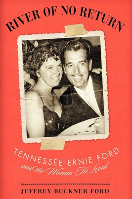 River of No Return: Tennessee Ernie Ford and the Woman He Loved - Ford, Jeffrey Buckner