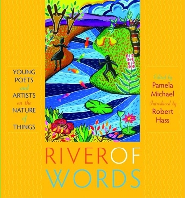River of Words: Young Poets and Artists on the Nature of Things - Michael, Pamela (Editor), and Hass, Robert (Introduction by)