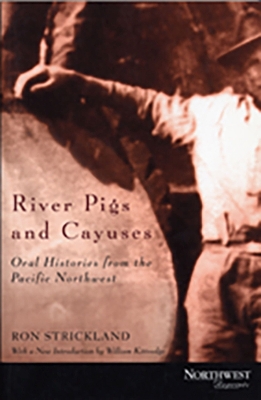 River Pigs & Cayuses: Oral Histories from the Pacific Northwest - Strickland, Ron