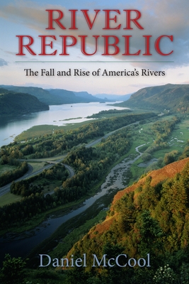 River Republic: The Fall and Rise of America's Rivers - McCool, Daniel