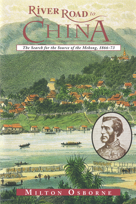 River Road to China: The Search for the Source of the Mekong, 1866-73 - Osborne, Milton, PhD